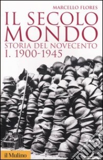 Il secolo mondo. Storia del Novecento. Vol. 1: 1900-1945 libro di Flores Marcello