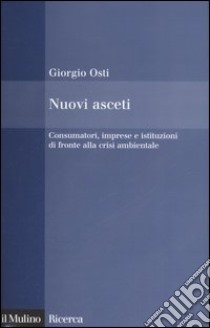 Nuovi asceti. Consumatori, imprese e istituzioni di fronte alla crisi ambientale libro di Osti Giorgio