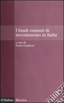 I fondi comuni di investimento in Italia. Performance, costi, visibilità e flussi di sottoscrizione e riscatto libro di Gualtieri P. (cur.)