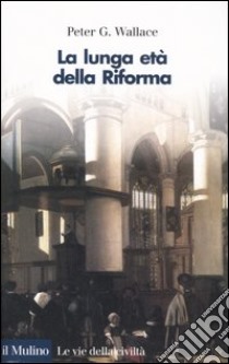 La lunga età della Riforma libro di Wallace Peter G.