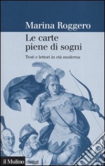 Le carte piene di sogni. Testi e lettori in età moderna libro di Roggero Marina