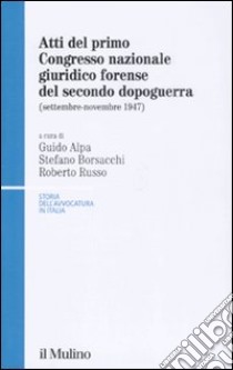 Atti del 1° Congresso nazionale giuridico forense del secondo dopoguerra (settembre-novembre 1947) libro di Alpa G. (cur.); Borsacchi S. (cur.); Russo R. (cur.)