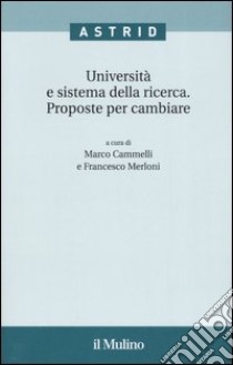 Università e sistema della ricerca. Proposte per cambiare libro di Cammelli M. (cur.); Merloni F. (cur.)