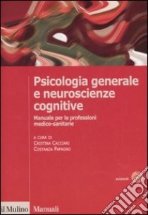 Psicologia generale e neuroscienze cognitive. Manuale per le professioni medico-sanitarie libro di Cacciari C. (cur.); Papagno C. (cur.)