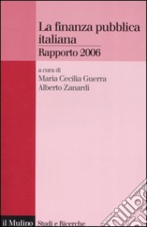 La finanza pubblica italiana. Rapporto 2006 libro di Guerra M. C. (cur.); Zanardi A. (cur.)