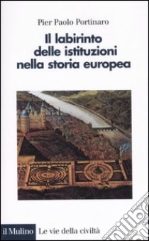 Il labirinto delle istituzioni nella storia europea libro di Portinaro Pier Paolo