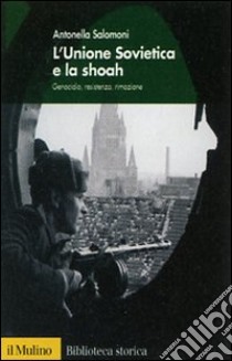 L'Unione Sovietica e la shoah. Genocidio, resistenza, rimozione libro di Salomoni Antonella