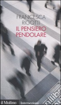 Il pensiero pendolare libro di Rigotti Francesca