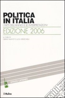 Politica in Italia. I fatti dell'anno e le interpretazioni (2006) libro di Amyot G. (cur.); Verzichelli L. (cur.)