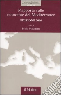 Rapporto sulle economie del Mediterraneo 2006 libro di Malanima P. (cur.)