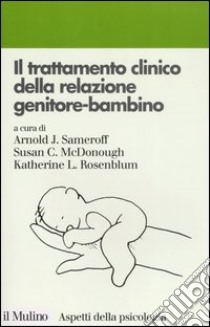 Il trattamento clinico della relazione genitore-bambino libro di Sameroff A. J. (cur.); McDonough S. C. (cur.); Rosenblum K. L. (cur.)