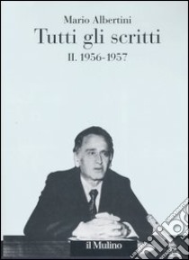 Tutti gli scritti. Vol. 2: 1956-1957 libro di Albertini Mario; Mosconi N. (cur.)