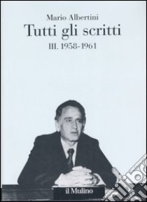 Tutti gli scritti. Vol. 3: 1958-1961 libro di Albertini Mario; Mosconi N. (cur.)