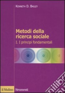 Metodi della ricerca sociale. Vol. 1: I principi fondamentali libro di Bailey Kenneth D.; Rossi M. (cur.)