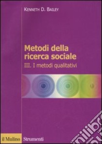 Metodi della ricerca sociale. Vol. 3: I metodi qualitativi libro di Bailey Kenneth D.; Rossi M. (cur.)