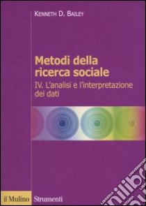 Metodi della ricerca sociale. Vol. 4: L'analisi e l'interpretazione dei dati libro di Bailey Kenneth D.; Rossi M. (cur.)