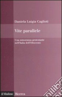 Vite parallele. Una minoranza protestante nell'Italia dell'Ottocento libro di Caglioti Daniela L.