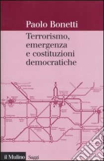 Terrorismo, emergenza e costituzioni democratiche libro di Bonetti Paolo