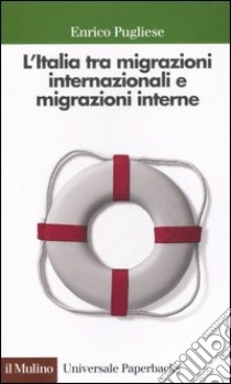 L'Italia tra migrazioni internazionali e migrazioni interne libro di Pugliese Enrico