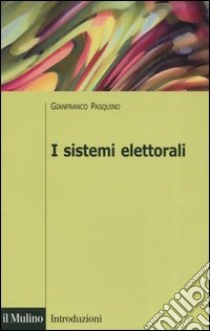I sistemi elettorali libro di Pasquino Gianfranco