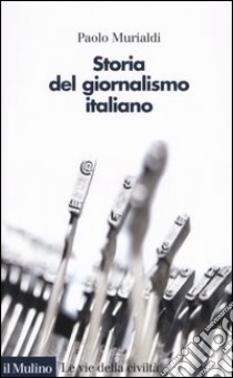 Storia del giornalismo italiano. Dalle gazzette a Internet libro di Murialdi Paolo