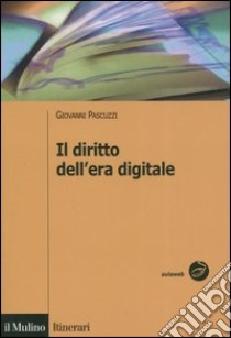 Il diritto dell'era digitale. Tecnologie informatiche e regole privatistiche libro di Pascuzzi Giovanni