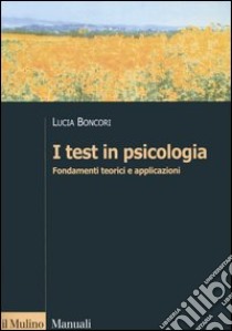 I test in psicologia. Fondamenti teorici e applicazioni libro di Boncori Lucia