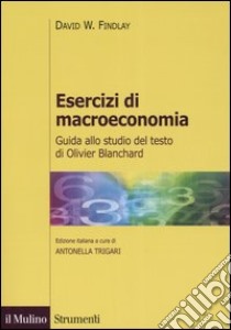 Esercizi di macroeconomia. Guida allo studio del testo di Olivier Blanchard libro di Findlay David W.; Trigari A. (cur.)