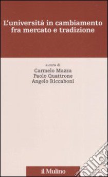 L'università in cambiamento fra mercato e tradizione libro di Mazza C. (cur.); Quattrone P. (cur.); Riccaboni A. (cur.)