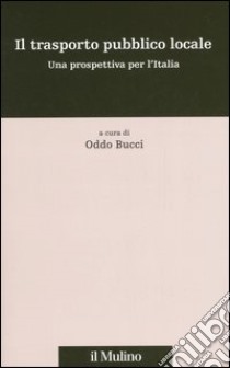 Il trasporto pubblico locale. Una prospettiva per l'Italia libro di Bucci O. (cur.)