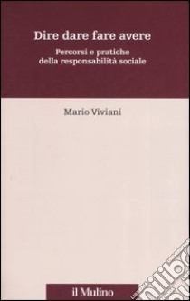 Dire dare fare avere. Percorsi e pratiche della responsabilità sociale libro di Viviani Mario