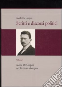 Scritti e discorsi politici. Ediz. critica. Vol. 1: Alcide De Gasperi nel Trentino asburgico libro di De Gasperi Alcide; Tonezzer E. (cur.); Bigaran M. (cur.); Guiotto M. (cur.)