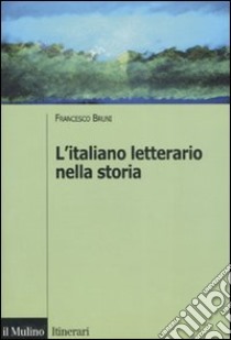 L'italiano letterario nella storia libro di Bruni Francesco