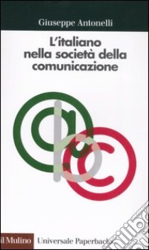 L'italiano nella società della comunicazione libro di Antonelli Giuseppe