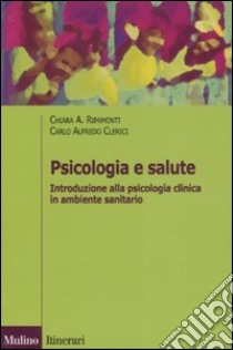 Psicologia e salute. Introduzione alla psicologia clinica in ambito sanitario libro di Ripamonti Chiara A.; Clerici Carlo Alfredo