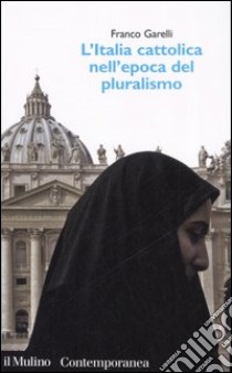 L'Italia cattolica nell'epoca del pluralismo libro di Garelli Franco