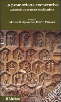 La promozione cooperativa. Coopfond tra mercato e solidarietà libro di Bulgarelli M. (cur.); Viviani M. (cur.)