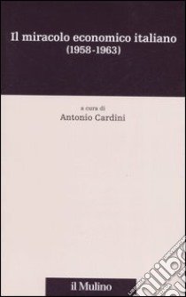 Il miracolo economico italiano (1958-1963) libro di Cardini A. (cur.)