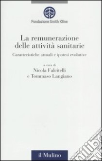 La remunerazione delle attività sanitarie. Caratteristiche attuali e ipotesi evolutive libro di Falcitelli N. (cur.); Langiano T. (cur.)