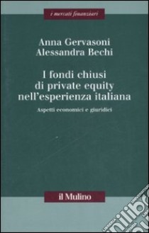 I fondi chiusi di private equity nell'esperienza italiana. Aspetti economici e giuridici libro di Gervasoni Anna; Bechi Alessandra