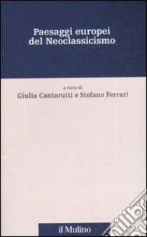 Paesaggi europei del neoclassicismo libro di Cantarutti G. (cur.); Ferrari S. (cur.)