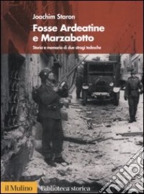 Fosse Ardeatine e Marzabotto. Storia e memoria di due stragi tedesche libro di Staron Joachim