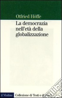 La democrazia nell'era della globalizzazione libro di Höffe Otfried