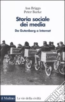 Storia sociale dei media. Da Gutenberg a Internet libro di Briggs Asa; Burke Peter