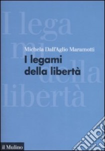 I legami della libertà libro di Dall'Aglio Maramotti Michela