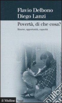 Povertà, di che cosa? Risorse, opportunità, capacità libro di Delbono Flavio; Lanzi Diego