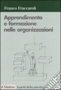 Apprendimento e formazione nelle organizzazioni. Una prospettiva psicologica libro di Fraccaroli Franco