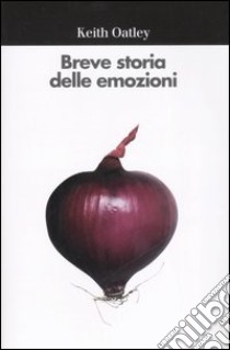 Breve storia delle emozioni libro di Oatley Keith; Anolli L. (cur.)