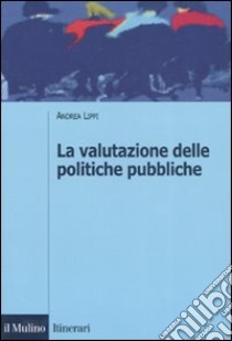 La valutazione delle politiche pubbliche libro di Lippi Andrea
