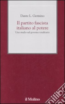 Il partito fascista italiano al potere. Uno studio sul governo totalitario libro di Germino Dante L.; Palla M. (cur.)